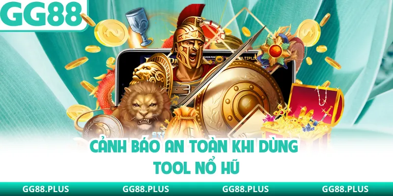 Cảnh báo an toàn khi dùng tool nổ hũ