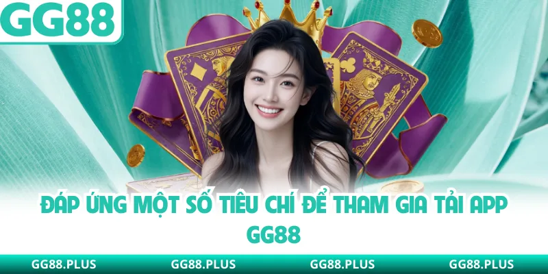 Đáp ứng một số tiêu chí để tham gia tải app GG88