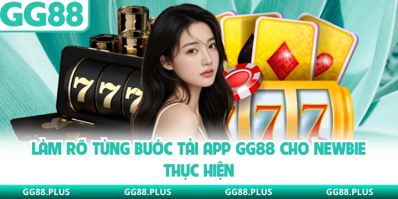 Làm rõ từng bước tải app GG88 cho newbie thực hiện