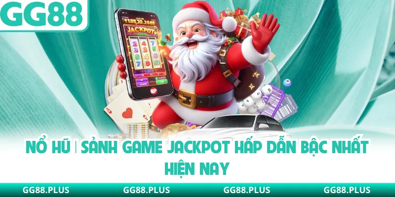 Nổ Hũ | Sảnh Game Jackpot Hấp Dẫn Bậc Nhất GG88
