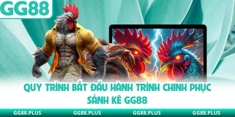 Quy trình bắt đầu hành trình chinh phục sảnh kê GG88