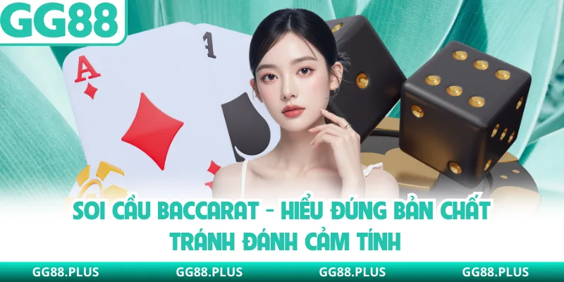 Soi Cầu Baccarat - Hiểu Đúng Bản Chất Tránh Đánh Cảm Tính