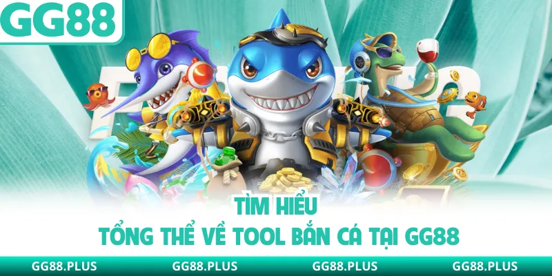 Tìm hiểu tổng thể về tool bắn cá tại GG88